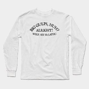 Big Gulps, huh ? Long Sleeve T-Shirt